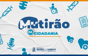 Entre 19 a 22 de maro, Mutiro de Cidadania oferta diversos servios  populao de Barra do Garas; Confira os servios e os locais