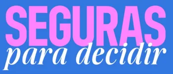 Campanha Seguras para Decidir